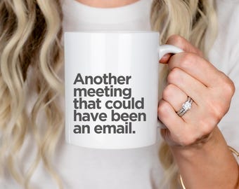 Funny Work Mug: Another Meeting Email - Sarcastic Coworker Gift (11oz, 15oz)