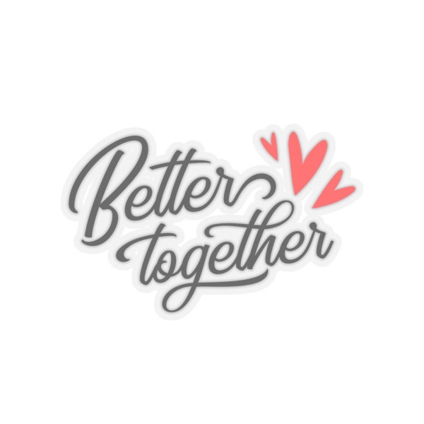 Better Together - Kiss-Cut Stickers - Valentine’s Day Gift, wedding, anniversary, friendship, boyfriend, girlfriend, wife, lover, gift