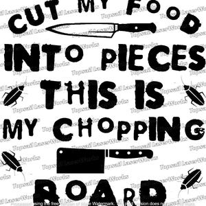May include: Black and white graphic design with the text "Cut my food into pieces this is my chopping board".