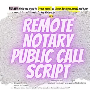 May include: A document with the text "REMOTE NOTARY PUBLIC CALL SCRIPT" in large, purple letters. The document also includes the text "Notary: Hello my name is (your name) of (your Business name) and I am..."
