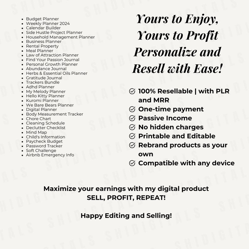 May include: A white and black graphic with the text "Yours to Enjoy, Yours to Profit, Personalize and Resell with Ease!"  The graphic lists features of a digital product, including "100% Resellable | with PLR and MRR", "One-time payment", "Passive Income", "No hidden charges", "Printable and Editable", "Rebrand products as your own", and "Compatible with any device". The graphic also includes the text "Maximize your earnings with my digital product SELL, PROFIT, REPEAT! Happy Editing and Selling!"