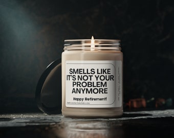 Retirement gift | Smells like it's not your problem anymore Candle | Happy Retirement Candle | best friend gift | co worker gift |