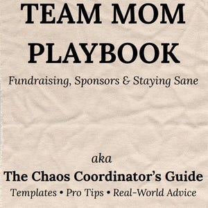 May include: A book cover with the title "TEAM MOM PLAYBOOK" in large black letters. Below, it reads "Fundraising, Sponsors & Staying Sane." Beneath that, "aka The Chaos Coordinator's Guide" is written, followed by "Templates • Pro Tips • Real-World Advice."