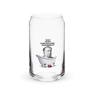 May include: A clear glass can with a white bathtub and a black and white image of William Howard Taft inside. The text on the can reads "BIG GUY, BIG PARTY. NO SMALL CUPS ALLOWED." -WILLIAM HOWARD TAFT
