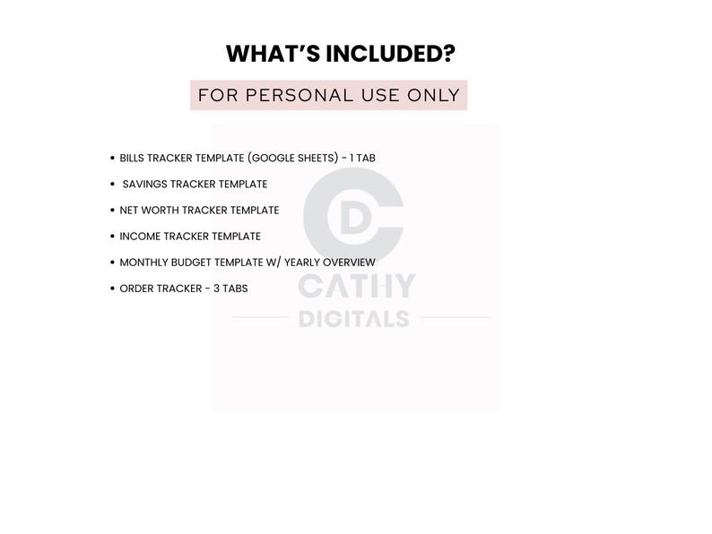 May include: A white background with black text that reads "WHAT'S INCLUDED?" and "FOR PERSONAL USE ONLY." Below, a list includes templates for bills, savings, net worth, income, monthly budget, and order tracking. The logo for "CATHY DIGITALS" is also visible.