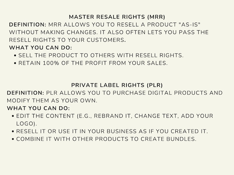 May include: Text explaining the difference between Master Resale Rights (MRR) and Private Label Rights (PLR). MRR allows you to resell a product "as-is" without making changes. PLR allows you to purchase digital products and modify them as your own.