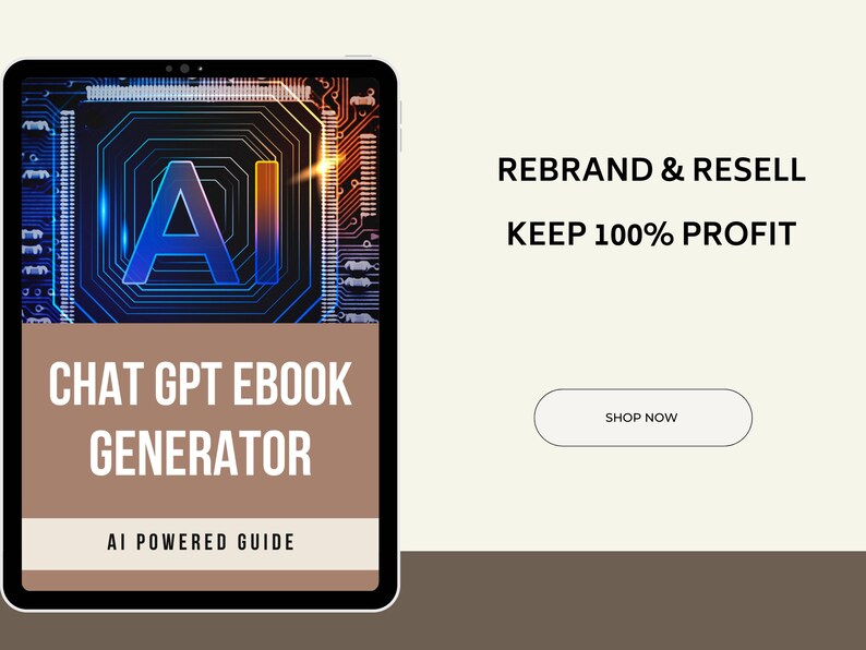 May include: A digital illustration of a circuit board with the letter 'A' and 'I' in the center. The text 'CHAT GPT EBOOK GENERATOR' and 'AI POWERED GUIDE' are displayed on a brown background. The text 'REBRAND & RESELL KEEP 100% PROFIT' is displayed on a beige background. A button with the text 'SHOP NOW' is displayed on the beige background.