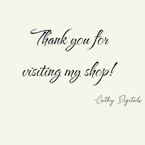 May include: Thank you for visiting my shop! -Cathy Digitals