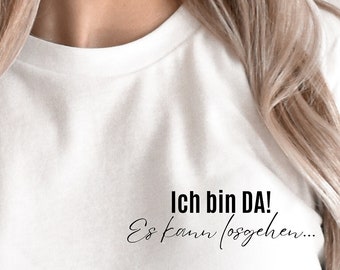 Statement Shirt - Ich bin Da - Es kann losgehen T-Shirt Sprüche Spruch Geschenk Lebenseinstellung modern minimalistisch Party Selbstbewusst