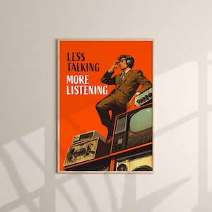 May include: A vertical poster with a bright orange background featuring a person in a brown suit and glasses wearing headphones, sitting on a stack of vintage electronic equipment. The text reads LESS TALKING MORE LISTENING in black and white.