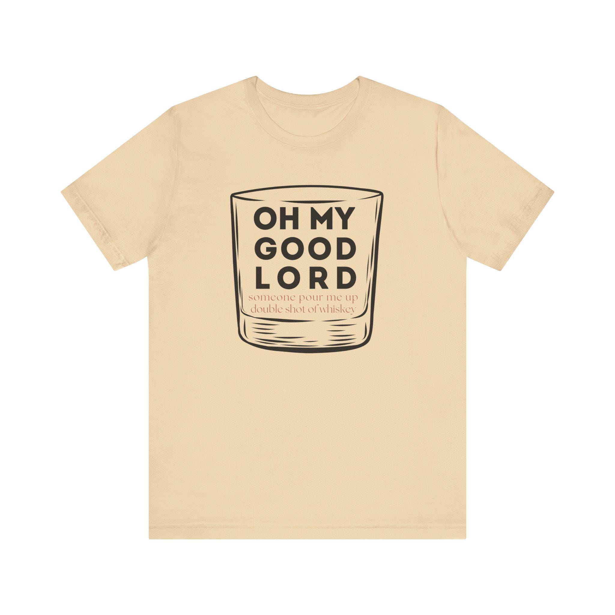 Oh My Good Lord - Tipsy Song Tee - Shirt for Her - Tshirt for Him