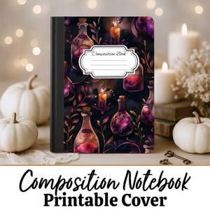 May include: Composition notebook with a dark cover featuring illustrations of potion bottles, candles, and foliage in shades of purple, pink, and gold. The notebook has a white label that says "Composition Book". The words "Composition Notebook Printable Cover" are at the bottom.