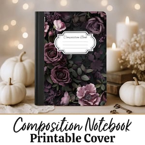 May include: A composition notebook with a floral design featuring dark purple roses and other flowers. The cover has a white label that says "Composition Book". The words "Composition Notebook Printable Cover" are at the bottom.