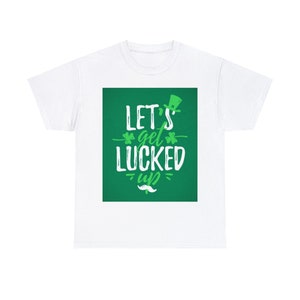 Saint Patrick's T-shirt Let's get Lucked Up Unisex Heavy Cotton Tee