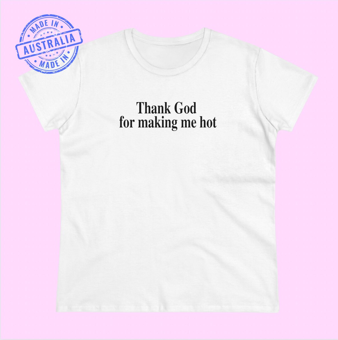 Thank God For Making Me Hot T-Shirt - Unisex, 100% Cotton, Classic Fit, Sarcastic Humor Tee - View #6