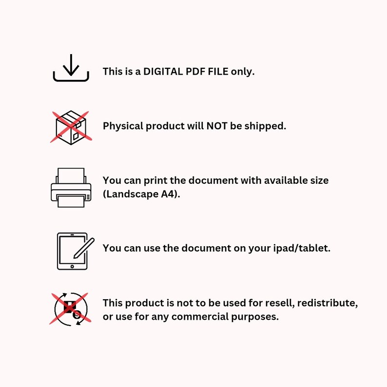 May include: A digital download icon, a red crossed-out box icon, a printer icon, a tablet icon, and a red crossed-out circle icon with a dollar sign and arrow. The text reads: This is a DIGITAL PDF FILE only. Physical product will NOT be shipped. You can print the document with available size (Landscape A4). You can use the document on your ipad/tablet. This product is not to be used for resell, redistribute, or use for any commercial purposes.