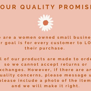 May include: A peach-colored graphic with the text "OUR QUALITY PROMISE" and a daisy illustration. The text below states the business is women-owned, with a goal to satisfy customers. It also mentions products are made to order and cannot be returned.