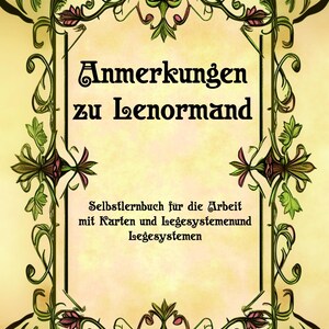 May include: A rectangular book cover with a cream-colored background and a decorative green and pink floral border. The text reads Anmerkungen zu Lenormand and Selstlernbuch f&uuml;r die Arbeit mit Karten und Legesystemenund Legesystemen in black font.