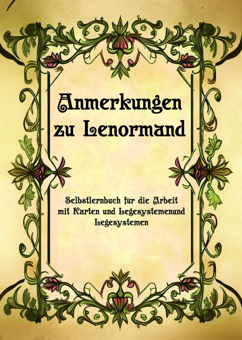May include: A rectangular book cover with a cream-colored background and a decorative green and pink floral border. The text reads Anmerkungen zu Lenormand and Selstlernbuch f&uuml;r die Arbeit mit Karten und Legesystemenund Legesystemen in black font.