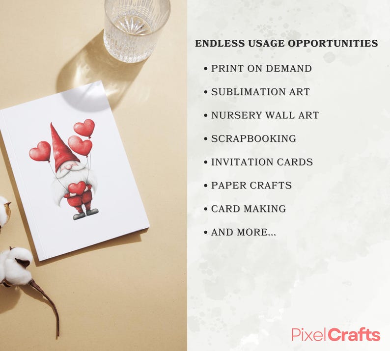 May include: A watercolor illustration of a gnome holding a red heart with red hearts floating above its head. The illustration is on a white card with the text "ENDLESS USAGE OPPORTUNITIES" and a list of uses for the illustration, such as print on demand, sublimation art, nursery wall art, scrapbooking, invitation cards, paper crafts, card making, and more. The text "Pixel Crafts" is at the bottom of the card.