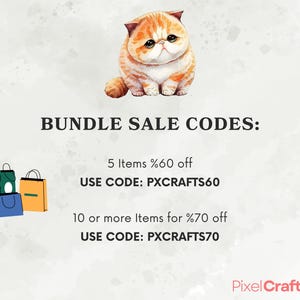 May include: A graphic with a cartoon cat and text that reads "BUNDLE SALE CODES: 5 Items %60 off USE CODE: PXCRAFTS60 10 or more Items for %70 off USE CODE: PXCRAFTS70 Pixel Crafts"