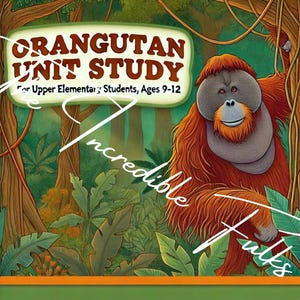 May include: An illustration of an orangutan in a jungle setting. The orangutan is sitting on a branch and looking at the viewer. The text "Orangutan Unit Study" is written in large letters above the orangutan. The text "For Upper Elementary Students, Ages 9-12" is written below the orangutan. The text "Incredible Julks" is written in a curved arc below the orangutan.