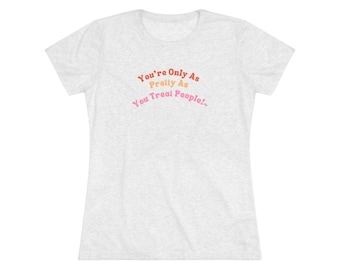 You're Only As Pretty As You Treat People