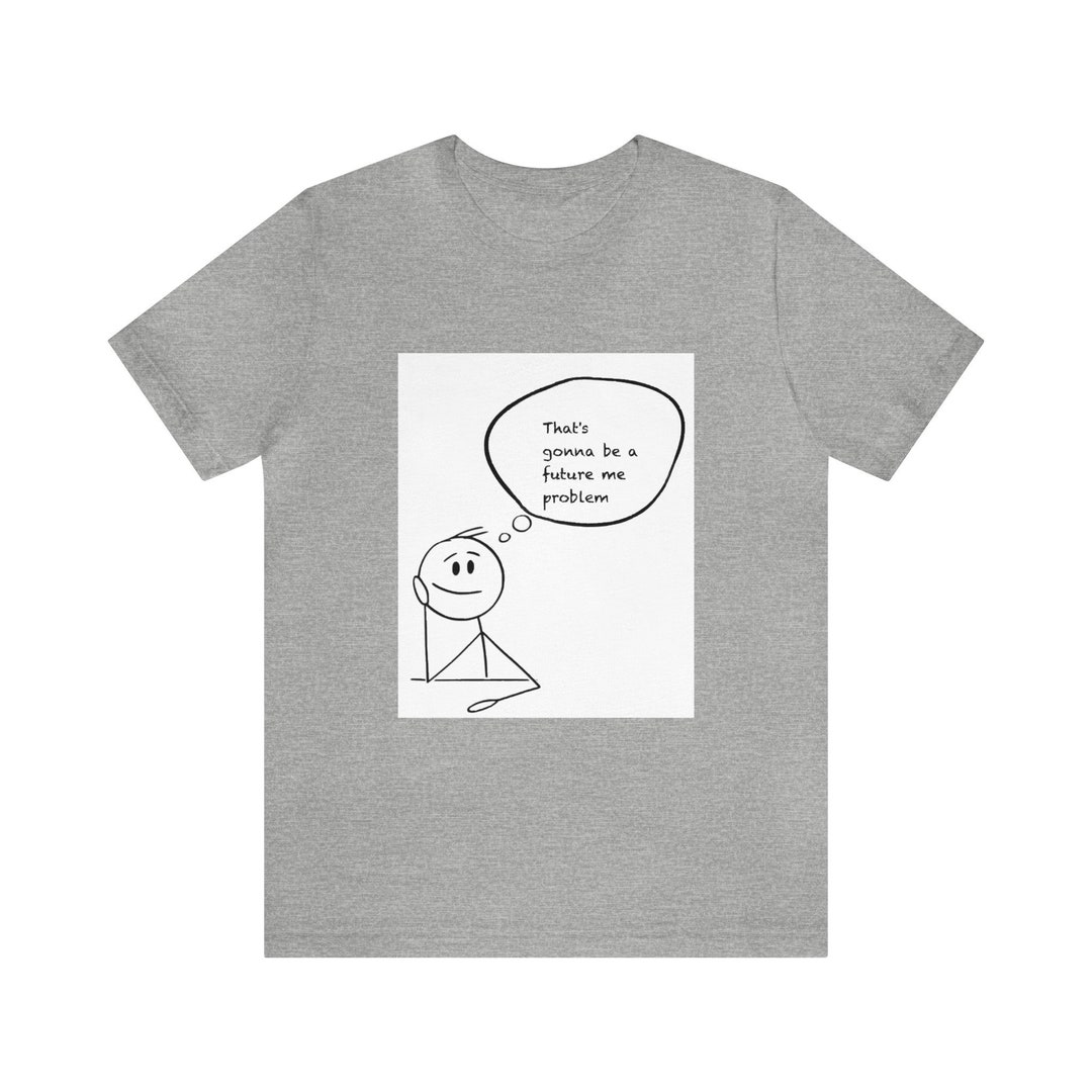 Future Me Problem Mem Future Me Problem T-shirt, Funny Stick Figure Tee - Etsy