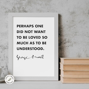 George Orwell quote - Perhaps one did not want to be loved so much as to be understood. Book lover gift. Digital download. 1984 Poster Art