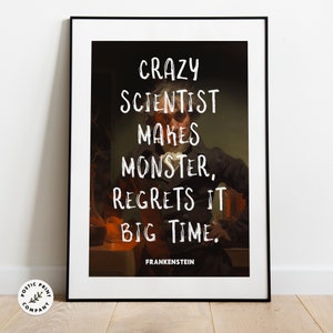 May include: A black and white printable poster with a quote from Frankenstein: "Crazy scientist makes monster, regrets it big time." The quote is written in a white, handwritten font. The poster features a portrait of a man in a dark jacket and white shirt.