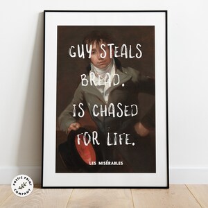 May include: A vintage-style poster featuring a painting of a man in a dark jacket and white collar. The text on the poster reads "GUY STEALS BREAD. IS CHASED FOR LIFE. LES MISÉRABLES".