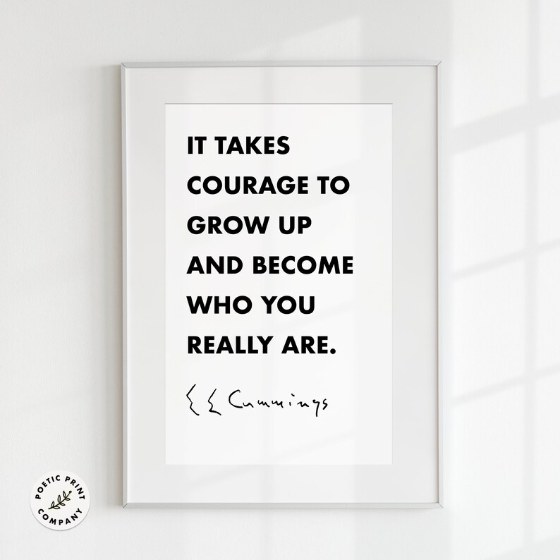 EE Cummings Quote Poster - It Takes Courage to Grow up and Become Who ...