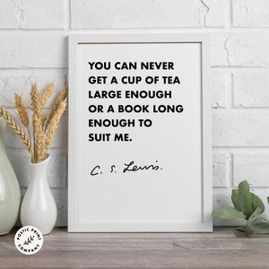 C.S. Lewis quote - You can never get a cup of tea large enough. Gift for book lovers and CS Lewis fans. Digital download. Printable wall art