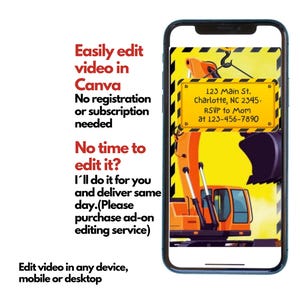 May include: A smartphone screen displaying a construction themed birthday invitation with a cartoon excavator. The invitation includes the text "123 Main St. Charlotte, NC 2345. RSVP to Mom at 123-456-7890". The text "Easily edit video in Canva. No registration or subscription needed. No time to edit it? I'll do it for you and deliver same day. (Please purchase ad-on editing service). Edit video in any device, mobile or desktop" is displayed on the screen.