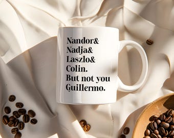 Nandor Nadja Laszlo Colin But Not You Guillermo Ceramic Mug - 11oz & 15oz - Tea Cup/Coffee Cup Gift - TV Show Inspired Gift