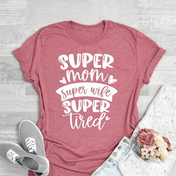 Super Mom Super Wife Super Tired T-Shirt, Funny Mom Shirt, Mothers Day Gift, Mom Life Shirt, Gift For Wife, Best Mom Ever, Sarcastic Mom Tee