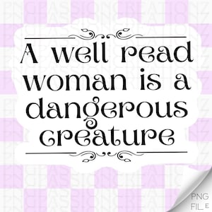 A Well Read Woman is a Dangerous Creature PNG Digital Download Sticker Ect.