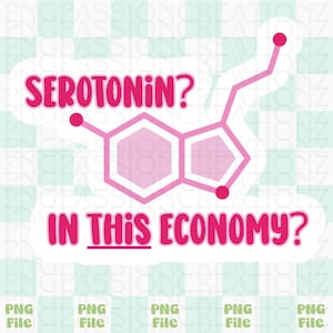 Serotonin? In this Economy? Digital Download PNG for Stickers Ect