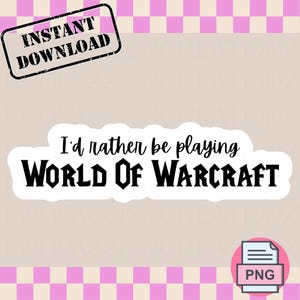 Id rather be playing WOW - World of Warcraft  - PNG - Digital Download for Stickers, Shirts Ect