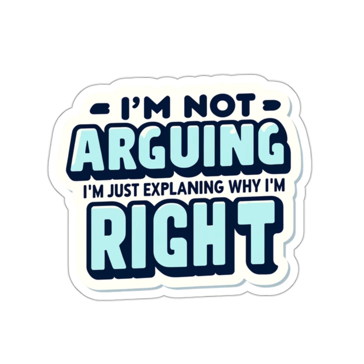 Im Not Arguing, Im Just Explaining Why I Am Right Sticker Fun Vinyl ...