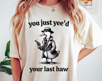 You Just Yeed Your Last Haw Goose T-Shirt: Silly Goose Graphic Tee
