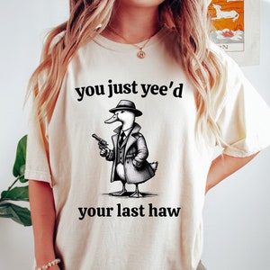 You Just Yeed Your Last Haw, Silly Goose, Goose Shirt, Silly Goose Shirt, Inspirational Clothes, Positive Graphic Tees, Y2K Shirt, Gifts