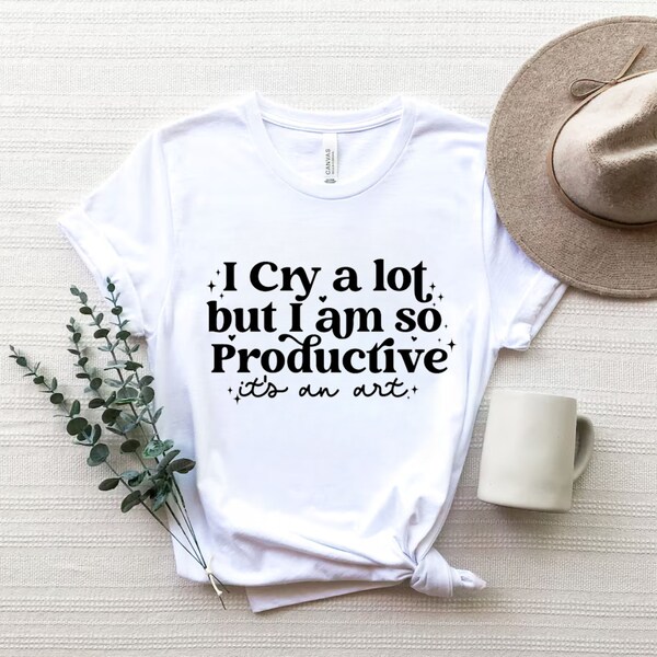 I cry a lot, but I am so productive Shirt | It's an art | Mental Health Shirt| Sarcastic  Shirt, Mothers Day Gift, Mom Life Tee, Funny Shirt