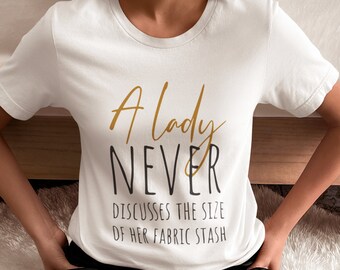 A Lady Never Discusses the Size of Her Fabric Stash T-Shirt - Crafters Delight, Sewing Humor Tee, Unique Gift for Quilters