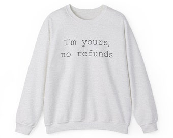 I'm Yours, No Refunds Sweatshirt