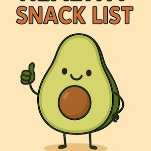 May include: A cheerful illustration features a smiling avocado character giving a thumbs-up. The text "HEALTHY SNACK LIST" is displayed above the avocado in green and orange block letters on a light beige background.