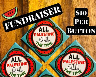 All Palestine All The Time! Fundraising Button.  Free Palestine! Let Gaza Live! Palestine Will Be Free!  Ceasefire Now!  Pro-Palestinian