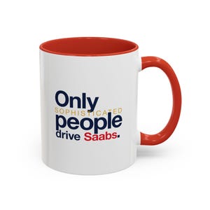 Only sophisticated people drive Saabs, car guy gift, car girl, saab owners, accent coffee mug blue, red, pink, black, 11oz and 15 oz
