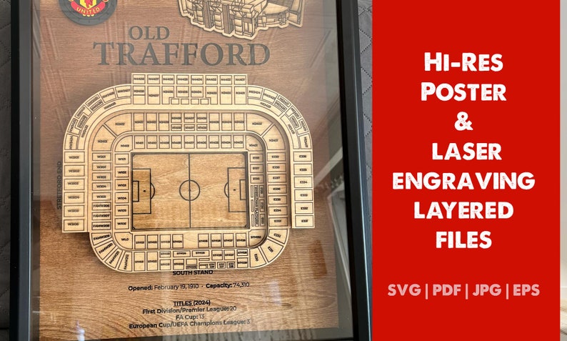 May include: A framed wooden laser-cut model of Old Trafford, the home of Manchester United Football Club. The model shows the stadium's layout, including the pitch and stands. The frame is black and the model is made of light brown wood. The text "OLD TRAFFORD" is printed in black at the top of the model. The text "SOUTH STAND" is printed in black at the bottom of the model. The text "Opened February 1910 Capacity: 74,310" is printed in black below the model. The text "TITLES (2004)" is printed in black below the previous text. The text "First Division/Premier League 20" is printed in black below the previous text. The text "FA Cup 11" is printed in black below the previous text. The text "European Cup/UEFA Champions League 3" is printed in black below the previous text. The text "HI-RES POSTER & LASER ENGRAVING LAYERED FILES" is printed in white on a red background to the right of the model. The text "SVG | PDF | JPG | EPS" is printed in white below the previous text.
