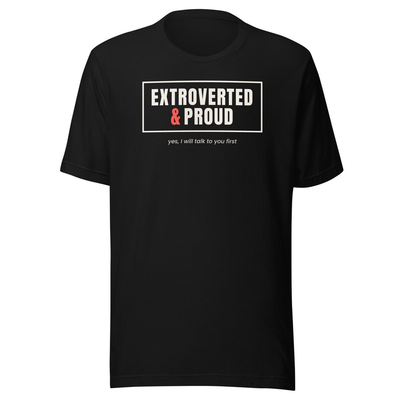Extroverted and Proud Shirt, Yes I Will Talk to You First Tee, Extrovert Personality T-Shirt, Unisex Soft Cotton Gift